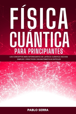 Física Cuántica Para Principiantes: Los conceptos más interesantes de la Física Cuántica hechos simples y prácticos Sin matemáticas difíciles Cover Image