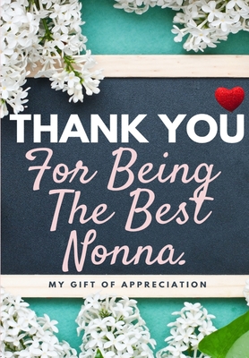 Thank You For Being The Best Nonna: My Gift Of Appreciation: Full Color Gift Book Prompted Questions 6.61 x 9.61 inch