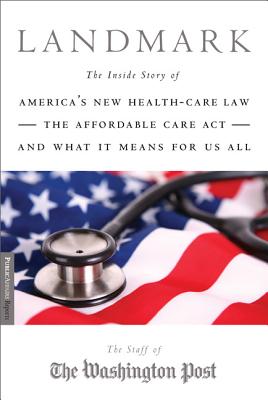 Landmark: The Inside Story of America’s New Health-Care Law-The Affordable Care Act-and What It Means for Us All