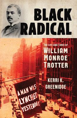 Black Radical: The Life and Times of William Monroe Trotter Cover Image