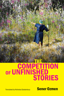 The Competition of Unfinished Stories By Sener Ozmen, Nicholas Glastonbury (Translated by) Cover Image