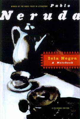 Isla Negra: A Notebook / A Bilingual Edition By Pablo Neruda, Alastair Reid (Translated by), Enrico M. Santí (Afterword by) Cover Image