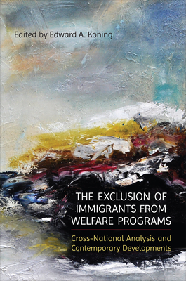The Exclusion of Immigrants from Welfare Programs: Cross-National Analysis and Contemporary Developments By Edward A. Koning (Editor) Cover Image