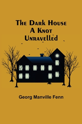 The Dark House A Knot Unravelled By Georg Manville Fenn Cover Image