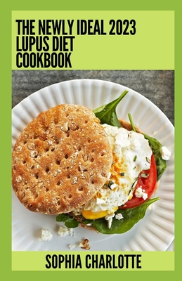 The Newly Ideal 2023 Lupus Diet Cookbook: 100+ Healthy Recipes Cover Image