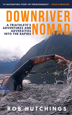 Downriver Nomad: A Triathlete's Adventures and Adversities into the Rapids Cover Image