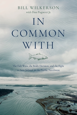 In Common With: The Fish Wars, the Boldt Decision, and the Fight to Save Salmon in the Pacific Northwest Cover Image