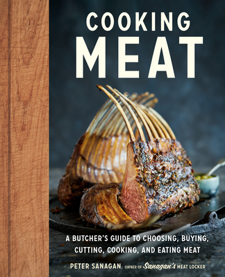 Cooking Meat: A Butcher's Guide to Choosing, Buying, Cutting, Cooking, and Eating Meat By Peter Sanagan Cover Image