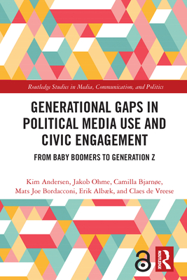 Generational Gaps in Political Media Use and Civic Engagement: From Baby Boomers to Generation Z By Kim Andersen, Jakob Ohme, Camilla Bjarnøe Cover Image