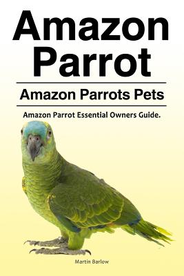 Amazon Parrot. Amazon Parrots Pets. Amazon Parrot Essential Owners Guide. Cover Image