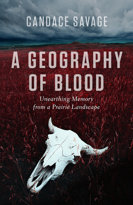 A Geography of Blood: Unearthing Memory from a Prairie Landscape Cover Image