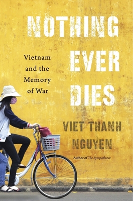 Nothing Ever Dies: Vietnam and the Memory of War By Viet Thanh Nguyen Cover Image