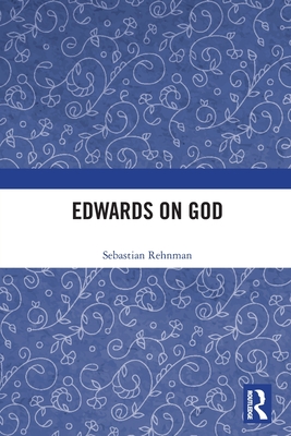 Edwards on God (Ashgate Studies in the History of Philosophical Theology) Cover Image