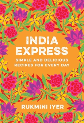 India Express: Simple and Delicious Recipes for Every Day By Rukmini Iyer Cover Image