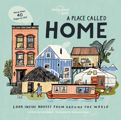 Lonely Planet Kids A Place Called Home 1: Look Inside Houses Around the World By Kate Baker, Rebecca Green (Illustrator) Cover Image