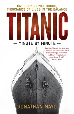 Titanic: Minute by Minute: One Ship's Final Hours, Thousands of Live in the Balance Cover Image