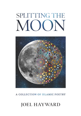 Splitting the Moon: A Collection of Islamic Poetry By Joel Hayward Cover Image