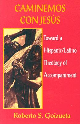 Caminemos Con Jesus: Toward a Hispanic/Latino Theology of Accompaniment By Roberto Goizueta Cover Image