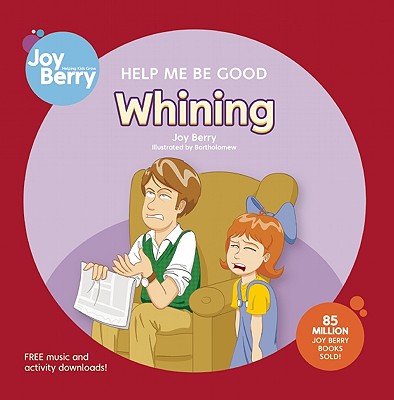 Help Me Be Good: Whining By Joy Berry, Bartholomew (Illustrator) Cover Image