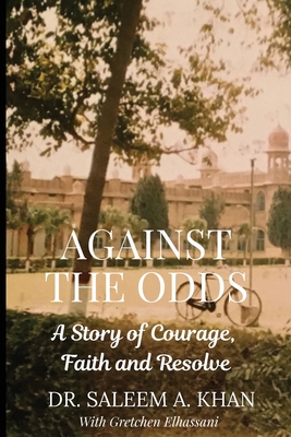 Against the Odds: A Story of Courage, Faith and Resolve By Saleem A. Khan, Gretchen Elhassani Cover Image