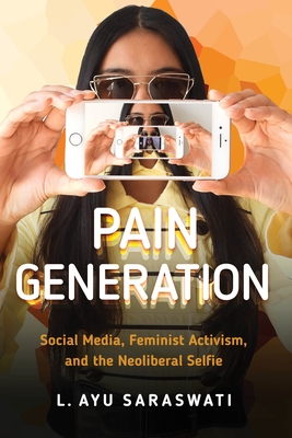Pain Generation: Social Media, Feminist Activism, and the Neoliberal Selfie Cover Image