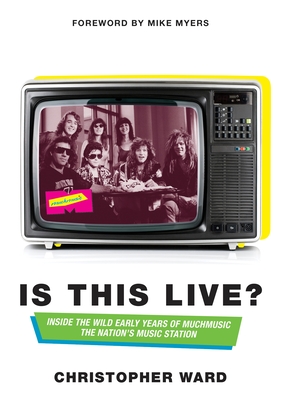 Is This Live?: Inside the Wild Early Years of MuchMusic: The Nation's Music Station By Christopher Ward, Mike Myers (Foreword by) Cover Image