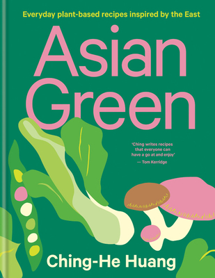 Asian Green: Everyday plant based recipes inspired by the East By Ching-He Huang Cover Image