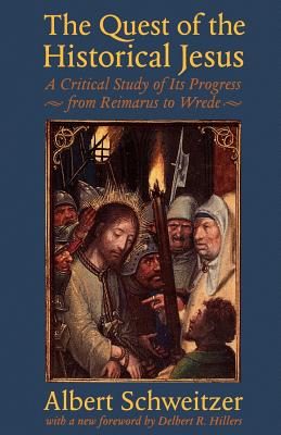 The Quest of the Historical Jesus: A Critical Study of Its Progress from Reimarus to Wrede (Albert Schweitzer Library) By Albert Schweitzer, Delbert R. Hillers (Foreword by) Cover Image