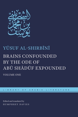Brains Confounded by the Ode of Abū Shādūf Expounded: Volume One (Library of Arabic Literature #14) Cover Image