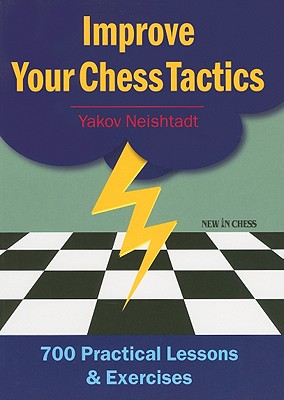 Improve Your Chess Tactics: 700 Practical Lessons & Exercises By Yakov Neishstadt Cover Image