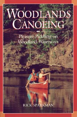 Woodlands Canoeing: Pleasure Paddling on Woodland Waterways By Rick Sparkman Cover Image
