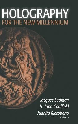 Holography for the New Millennium By Jacques Ludman (Editor), H. John Caulfield (Editor), Juanita Riccobono (Editor) Cover Image