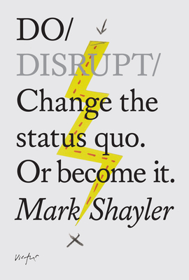 Do Disrupt: Change the Status Quo. or Become It. (Do Books #4)