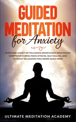 Guided Meditation for Anxiety: Overcome Anxiety by Following Mindfulness  Meditations Scripts for Curing Panic Attacks, Self Healing, and to Boost  Rel (Paperback) | Quail Ridge Books