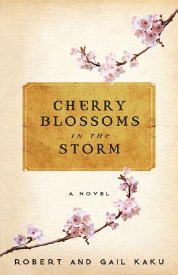 Cherry Blossoms in the Storm By Robert S. Kaku, Gail Kaku Cover Image