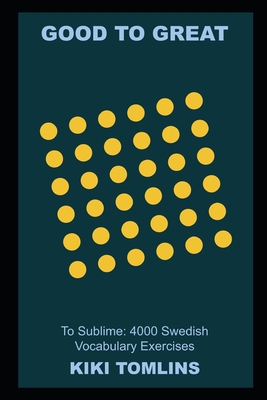 Good to Great to Sublime: 4000 Swedish Vocabulary Exercises Cover Image