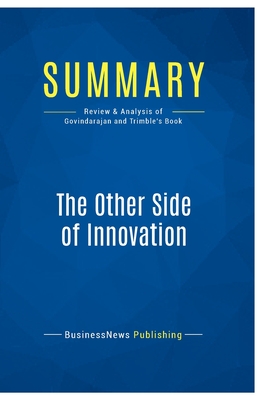 Cover for Summary: The Other Side of Innovation: Review and Analysis of Govindarajan and Trimble's Book