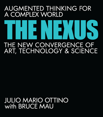 The Nexus: Augmented Thinking for a Complex World--The New Convergence of Art, Technology, and Science By Julio Mario Ottino, Bruce Mau (With) Cover Image