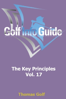Golf Info Guide: The Key Principles Vol. 17