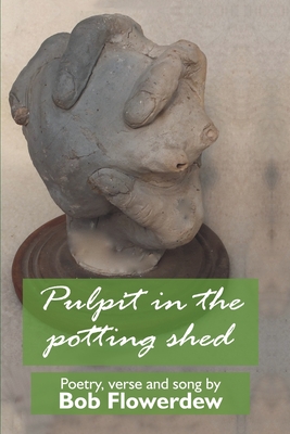 Pulpit in the potting shed: Poetry, verse and song by Bob Flowerdew By Bob Flowerdew Cover Image