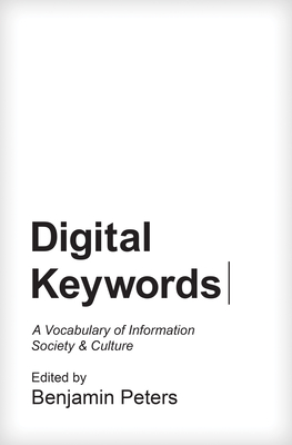 Digital Keywords: A Vocabulary of Information Society and Culture (Princeton Studies in Culture and Technology #8) By Benjamin Peters (Editor) Cover Image