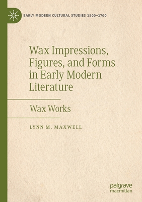 Wax Impressions, Figures, and Forms in Early Modern Literature: Wax Works Cover Image