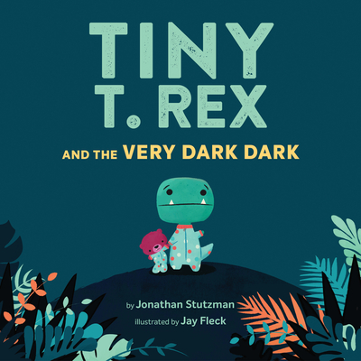 Tiny T. Rex and the Very Dark Dark: (Read-Aloud Family Books, Dinosaurs Kids Book About Fear of Darkness) (Tiny T Rex)