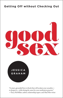 Good Sex: Getting Off without Checking Out By Jessica Graham Cover Image