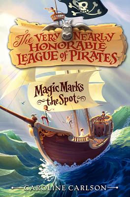 Magic Marks the Spot (Very Nearly Honorable League of Pirates #1) By Caroline Carlson, Dave Phillips (Illustrator) Cover Image