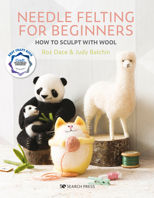 Needle Felting for Beginners: How to Sculpt with Wool By Roz Dace, Judy Balchin Cover Image