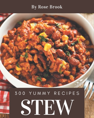 300 Yummy Stew Recipes: An Inspiring Yummy Stew Cookbook for You Cover Image
