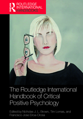 The Routledge International Handbook of Critical Positive Psychology (Routledge International Handbooks) By Nicholas J. L. Brown (Editor), Tim Lomas (Editor), Francisco Jose Eiroa-Orosa (Editor) Cover Image