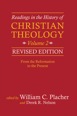 Readings in the History of Christian Theology, Volume 2, Revised Edition: From the Reformation to the Present By William C. Placher, Derek R. Nelson Cover Image