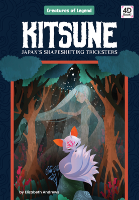 Kitsune: Japan's Shapeshifting Tricksters: Japan's Shapeshifting Tricksters (Creatures of Legend) Cover Image